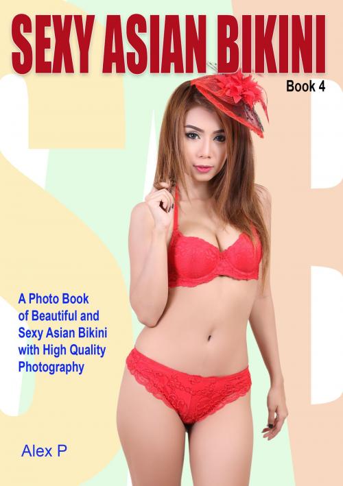 Cover of the book Sexy Asian Bikini: Book 4 by Alex P, Alex P