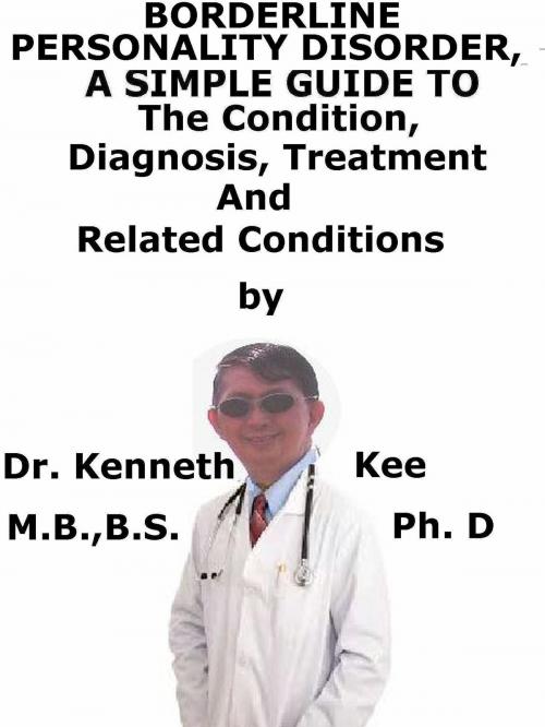 Cover of the book Borderline Personality Disorder, A Simple Guide To The Condition, Diagnosis, Treatment And Related Conditions by Kenneth Kee, Kenneth Kee