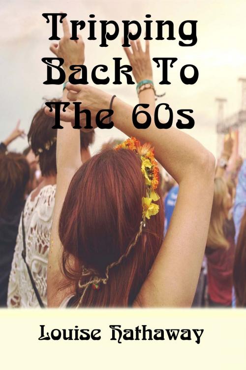 Cover of the book Tripping Back to the 60s by Louise Hathaway, Louise Hathaway