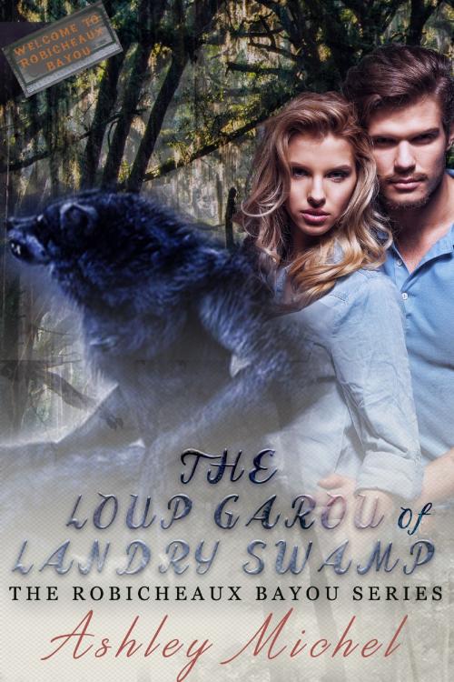 Cover of the book Robicheaux Bayou 1: The Loup Garou of Landry Swamp by Ashley Michel, Ashley Michel