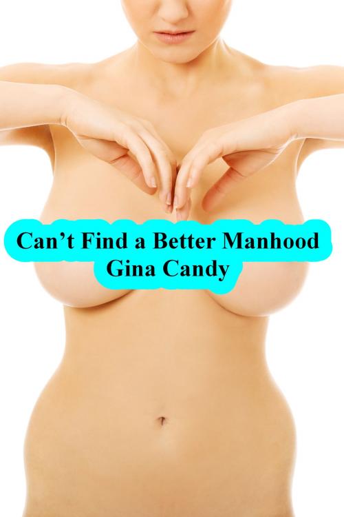 Cover of the book Can’t Find a Better Manhood by Gina Candy, Gina Candy