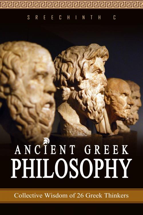 Cover of the book Ancient Greek Philosophy: Collective Wisdom of 26 Greek Thinkers by Sreechinth C, UB Tech