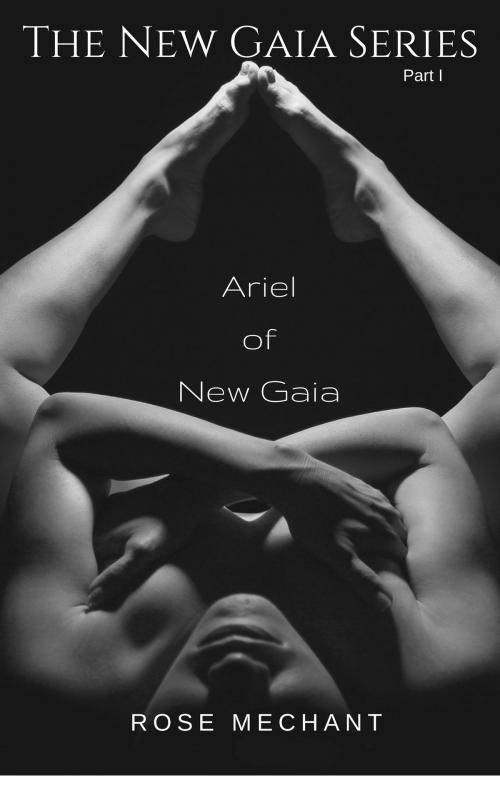 Cover of the book The New Gaia Series: Ariel of New Gaia by Rose Mechant, Rose Mechant