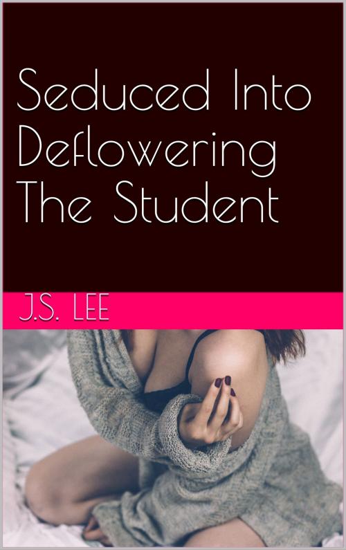Cover of the book Seduced Into Deflowering The Student by J.S. Lee, Charlie Bent