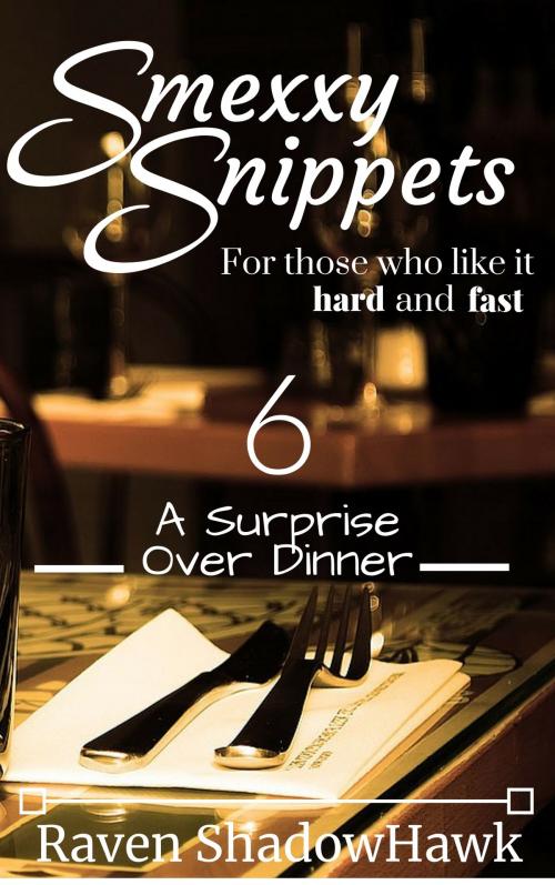 Cover of the book Smexxy Snippets: A Surprise Over Dinner by Raven ShadowHawk, Little Vamp Press