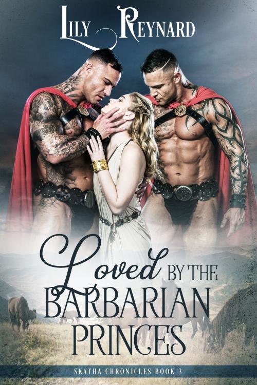Cover of the book Loved by the Barbarian Princes (Skatha Chronicles, Book 3) by Lily Reynard, Philtata Press LLC