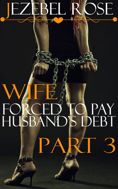Cover of the book Wife Forced to Pay Husband's Debt Part 3 by Jezebel Rose, Jezebel Rose