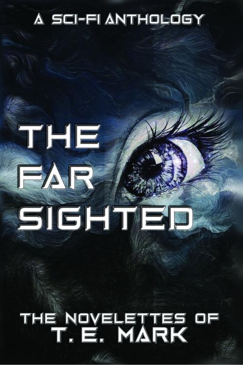 Cover of the book The Far Sighted: The Novelettes of T. E. Mark by T.E. Mark, T.E. Mark