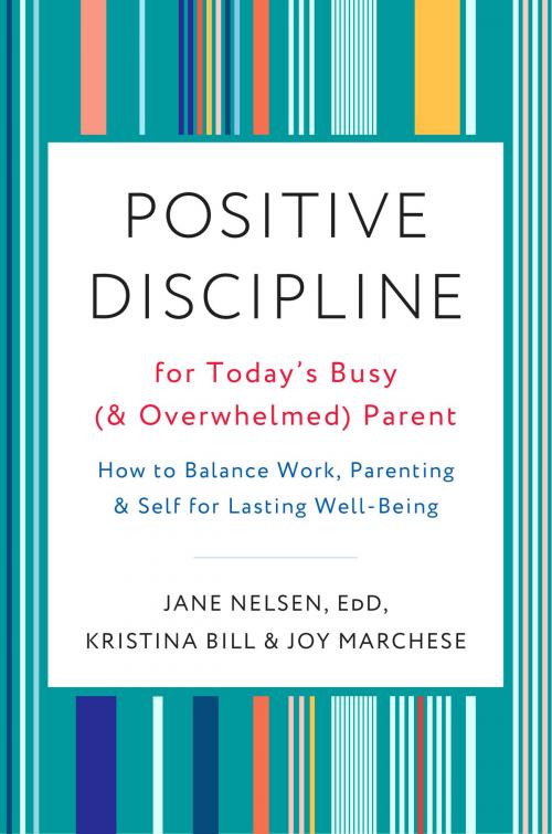 Cover of the book Positive Discipline for Today's Busy (and Overwhelmed) Parent by Joy Marchese, Kristina Bill, Jane Nelsen, Ed.D., Potter/Ten Speed/Harmony/Rodale