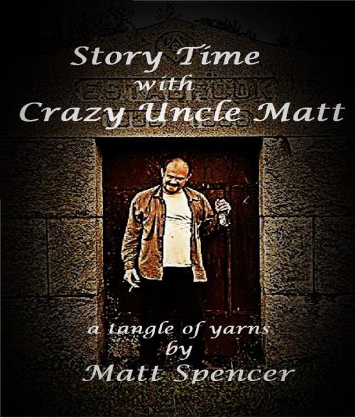 Cover of the book Story Time With Crazy Uncle Matt by Matt Spencer, Back Roads Carnival Books
