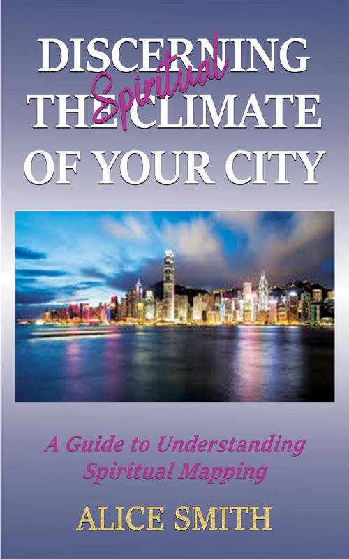 Cover of the book Discerning The Spiritual Climate Of Your City by Alice Smith, Worldwide Publishing Group