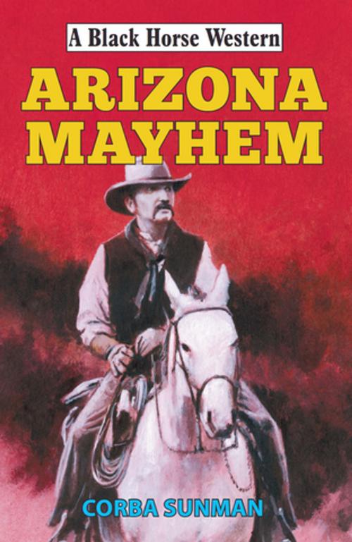 Cover of the book Arizona Mayhem by Corba Sunman, Robert Hale