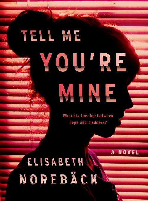 Cover of the book Tell Me You're Mine by Elisabeth Norebäck, Penguin Publishing Group