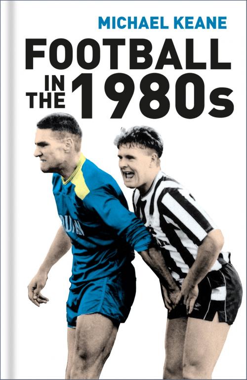 Cover of the book Football in the 1980s by Michael Keane, The History Press