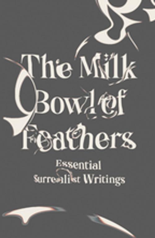 Cover of the book The Milk Bowl of Feathers: Essential Surrealist Writings by , New Directions