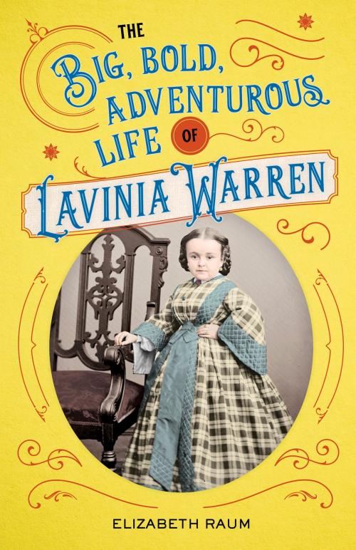 Cover of the book The Big, Bold, Adventurous Life of Lavinia Warren by Elizabeth Raum, Chicago Review Press