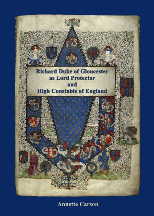 Cover of the book Richard Duke of Gloucester as Lord Protector and High Constable of England by Annette Carson, Imprimis Imprimatur