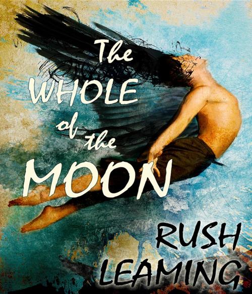 Cover of the book The Whole of the Moon by Rush Leaming, Bridgewood Entertainment