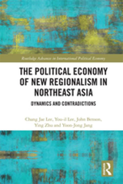 Cover of the book The Political Economy of New Regionalism in Northeast Asia by Chang Jae Lee, You-il Lee, John Benson, Ying Zhu, Yoon-Jong Jang, Taylor and Francis