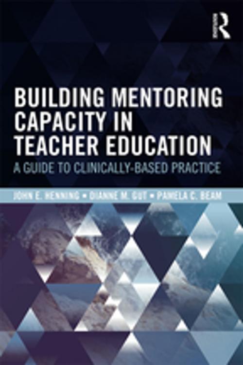Cover of the book Building Mentoring Capacity in Teacher Education by John E. Henning, Dianne M. Gut, Pamela C. Beam, Taylor and Francis