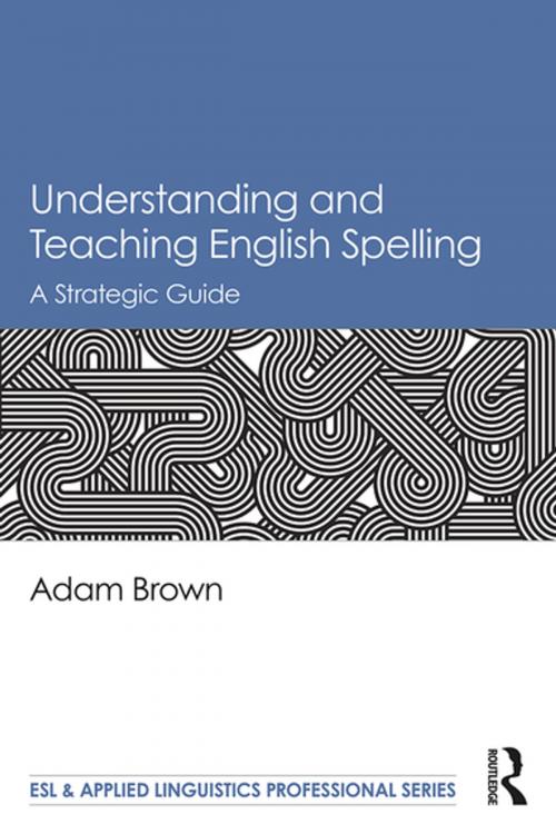 Cover of the book Understanding and Teaching English Spelling by Adam Brown, Taylor and Francis