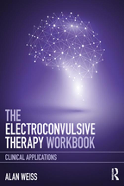 Cover of the book The Electroconvulsive Therapy Workbook by Alan Weiss, Taylor and Francis