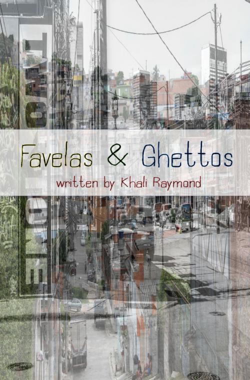 Cover of the book Favelas & Ghettos by Khali Raymond, Khali Raymond