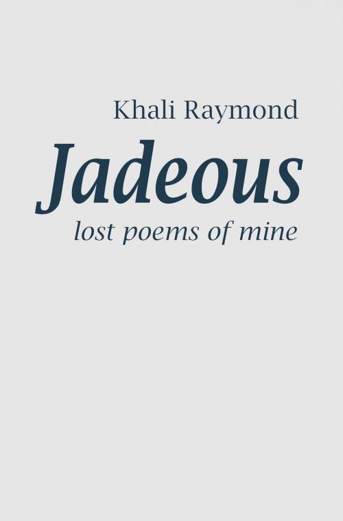 Cover of the book Jadeous: Lost Poems of Mine by Khali Raymond, Khali Raymond
