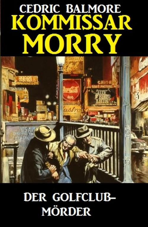 Cover of the book Kommissar Morry - Der Golfclub-Mörder by Cedric Balmore, BEKKERpublishing