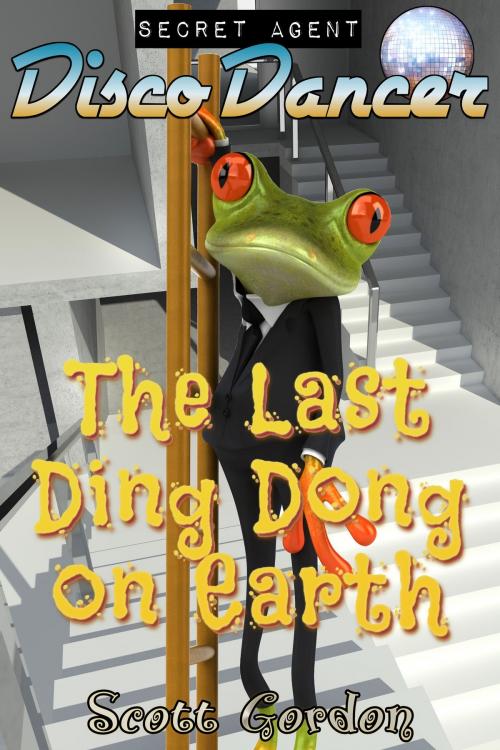 Cover of the book Secret Agent Disco Dancer: The Last Ding Dong on Earth by Scott Gordon, S.E. Gordon
