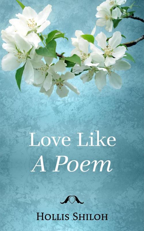 Cover of the book Love Like A Poem by Hollis Shiloh, Spare Words Press