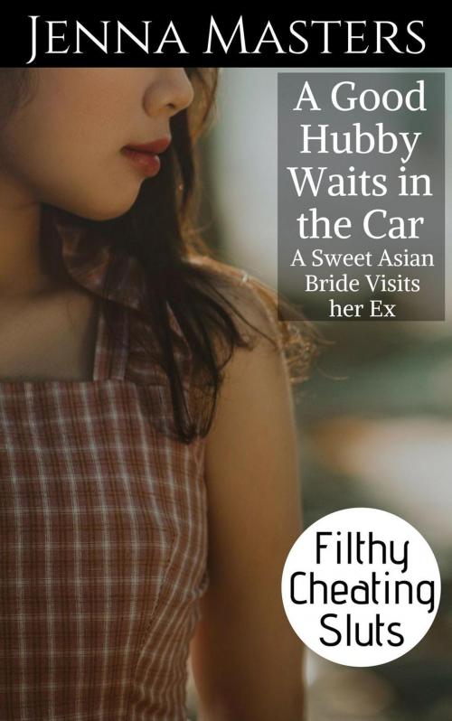Cover of the book A Good Hubby Waits in the Car: A Sweet Asian Bride Visits her Ex by Jenna Masters, Jenna Masters