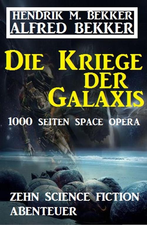 Cover of the book Die Kriege der Galaxis: Zehn Science Fiction Abenteuer by Alfred Bekker, Hendrik M. Bekker, Cassiopeiapress/Alfredbooks