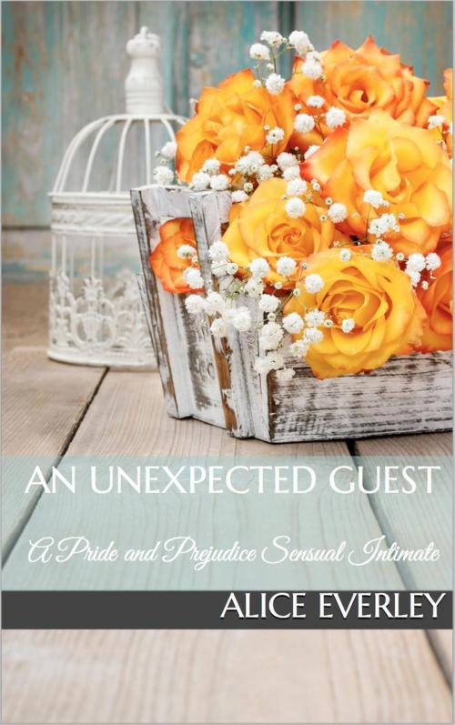 Cover of the book An Unexpected Guest: A Pride and Prejudice Sensual Intimate by Alice Everley, Dear Dahlia Publishing