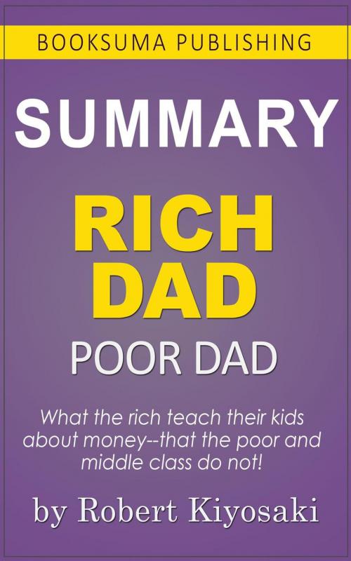 Cover of the book Summary of Rich Dad Poor Dad by Robert Kiyosaki by BookSuma Publishing, BookSuma Publishing