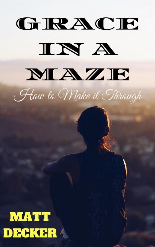 Cover of the book Grace In a Maze: How To Make It Through by Matt Decker, The Decker Edge