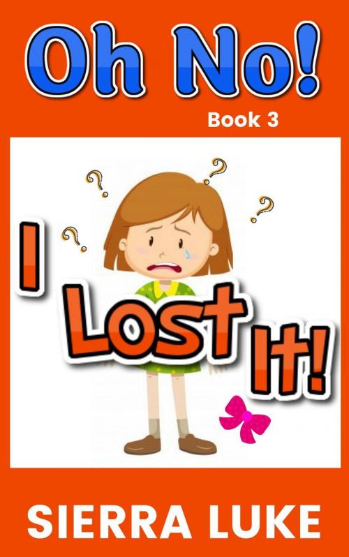 Cover of the book Oh No! I Lost It! by Sierra Luke, Sierra Luke