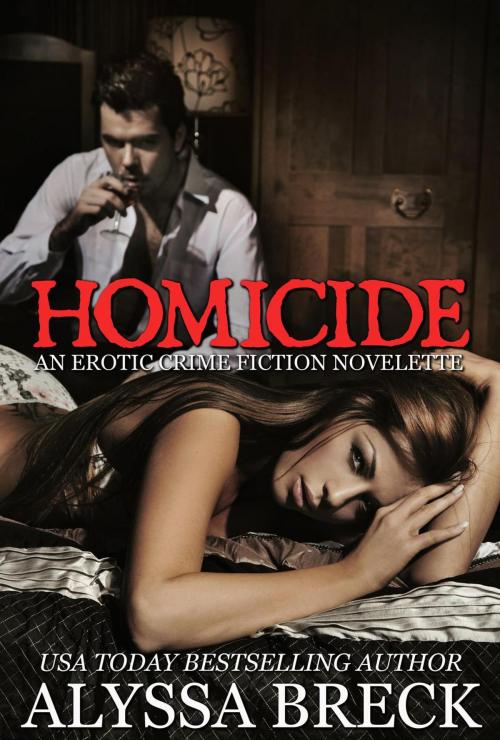 Cover of the book Homicide: An Erotic Crime Fiction Novelette by Alyssa Breck, Alyssa Breck