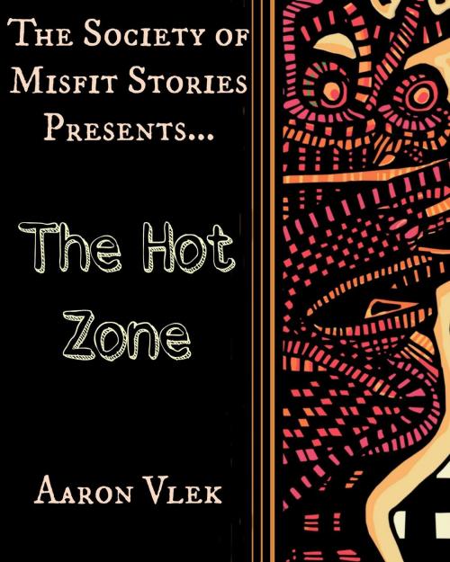 Cover of the book The Society of Misfit Stories Presents: The Hot Zone by Aaron Vlek, Bards and Sages Publishing