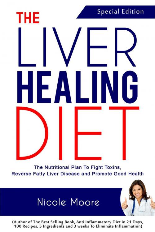 Cover of the book The Liver Healing Diet- the Nutritional Plan to Fight Toxins, Reverse Fatty Liver Disease and Promote Good Health by Nicole Moore, Olasehinde Muhammad