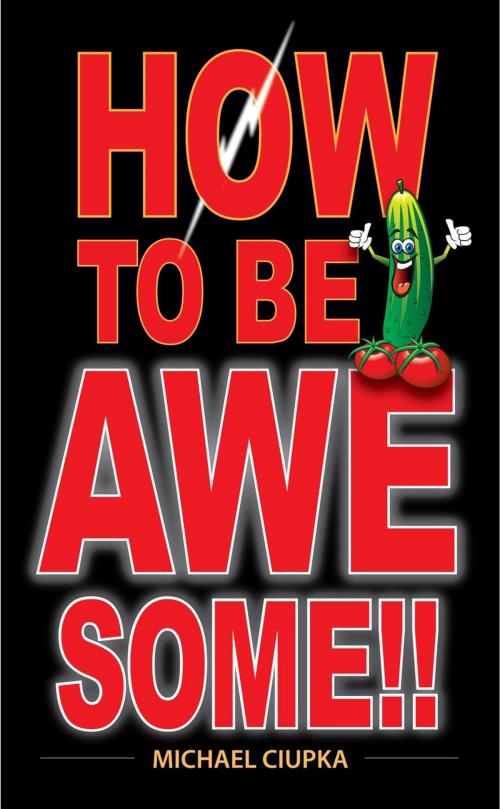 Cover of the book How to be Awesome!! by Michael Ciupka, Michael Ciupka