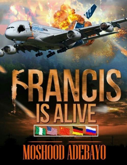 Cover of the book Francis Is Alive by Moshood Adebayo, Lulu.com