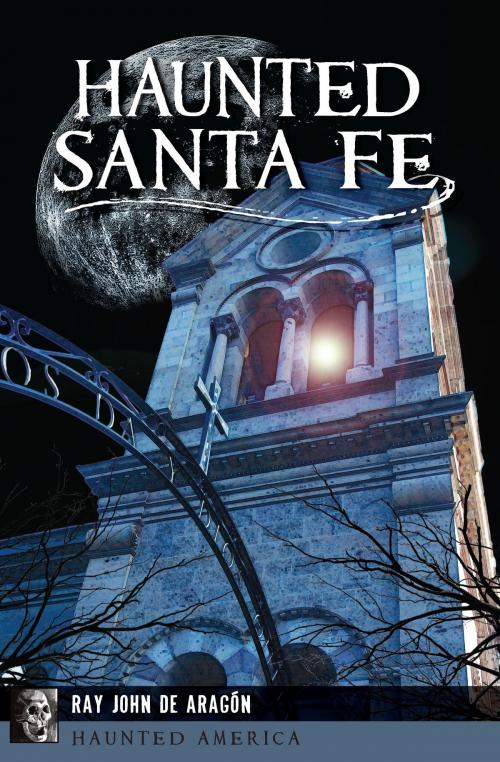 Cover of the book Haunted Santa Fe by Ray John de Aragón, Arcadia Publishing Inc.