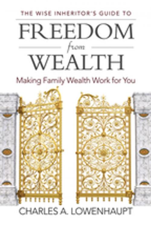 Cover of the book The Wise Inheritor's Guide to Freedom from Wealth: Making Family Wealth Work for You by Charles A. Lowenhaupt, ABC-CLIO