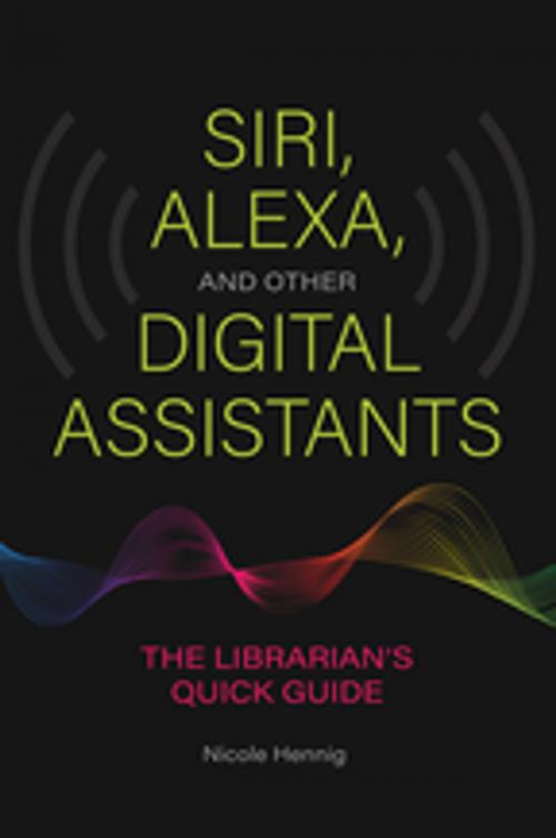 Cover of the book Siri, Alexa, and Other Digital Assistants: The Librarian's Quick Guide by Nicole Hennig, ABC-CLIO