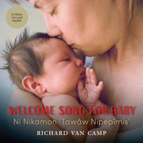 Cover of the book Welcome Song for Baby / Ni Nikamon ‘Tawâw Nipepîmis’ by Richard Van Camp, Orca Book Publishers