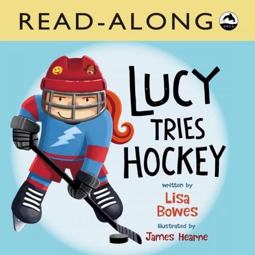 Cover of the book Lucy Tries Hockey Read-Along by Lisa Bowes, Orca Book Publishers