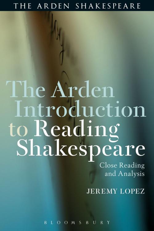 Cover of the book The Arden Introduction to Reading Shakespeare by Jeremy Lopez, Bloomsbury Publishing