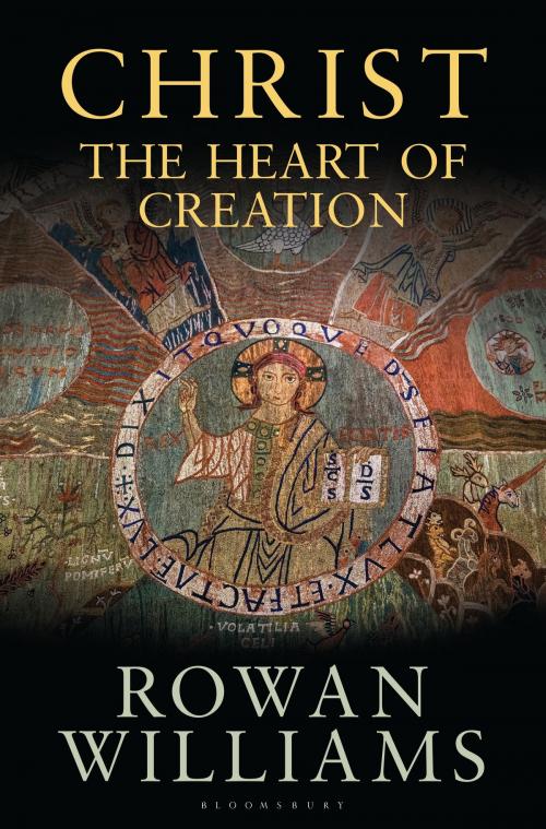 Cover of the book Christ the Heart of Creation by The Right Reverend and Right Honourable Lord Williams of Oystermouth Rowan Williams, Bloomsbury Publishing