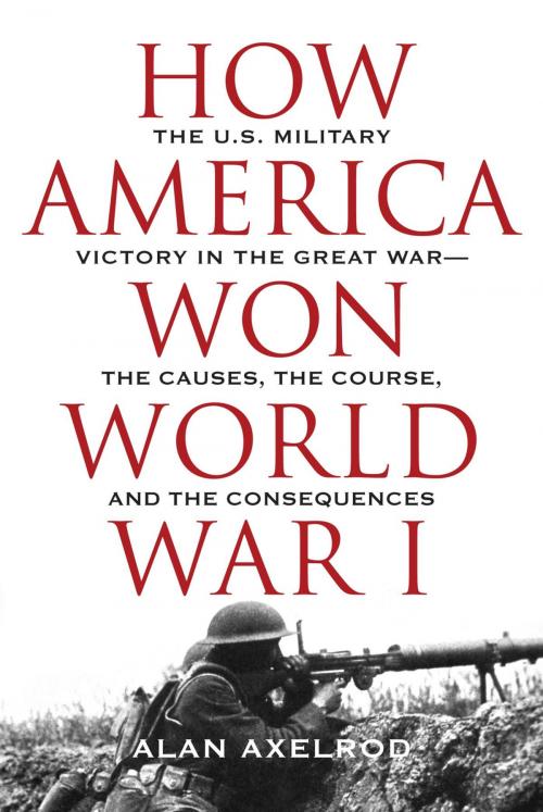 Cover of the book How America Won World War I by Alan Axelrod, author of "Generals South, Generals North", Lyons Press